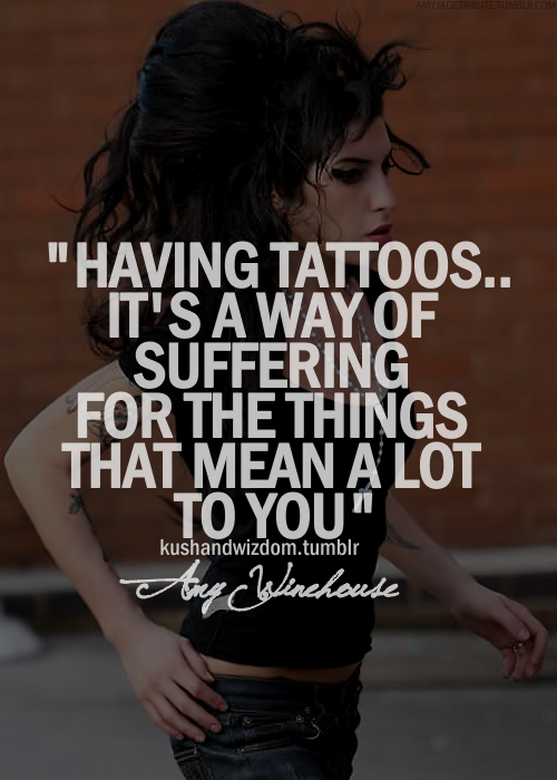 Having tattoos it's a way of suffering for the things that mean .