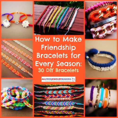 How to Make Friendship Bracelets for Every Season: 30 DIY .