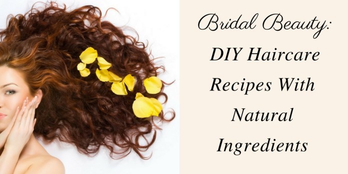 Bridal Beauty: DIY Haircare Recipes With Natural Ingredients .