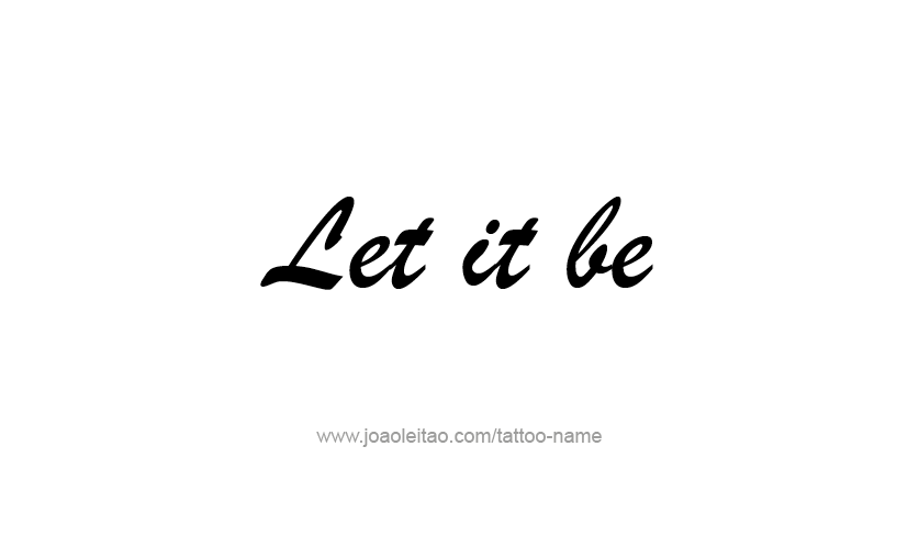 Let it be" Tattoo Phrase Designs - Page 5 of 5 - Tattoos with Nam