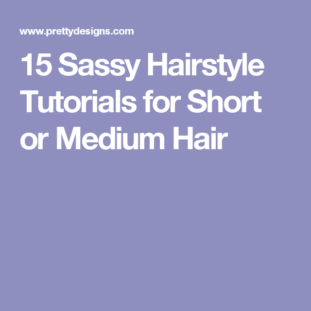 15 Sassy Hairstyle Tutorials for Short or Medium Hair | Hair .