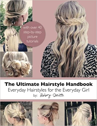 The Ultimate Hairstyle Handbook: Everyday Hairstyles for the .